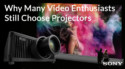 Projector Review for Why Many Video Enthusiasts Still Choose Projectors